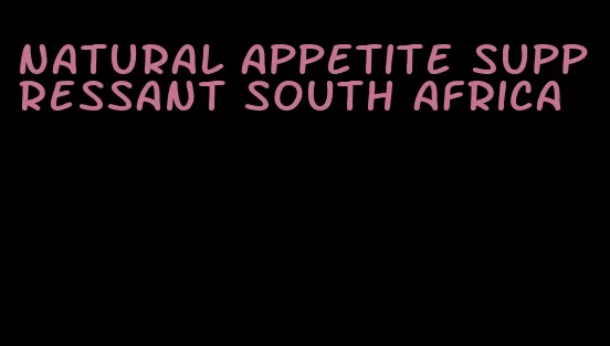 natural appetite suppressant south africa