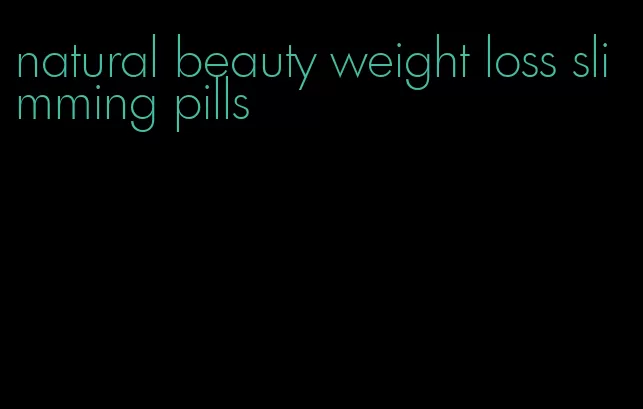 natural beauty weight loss slimming pills