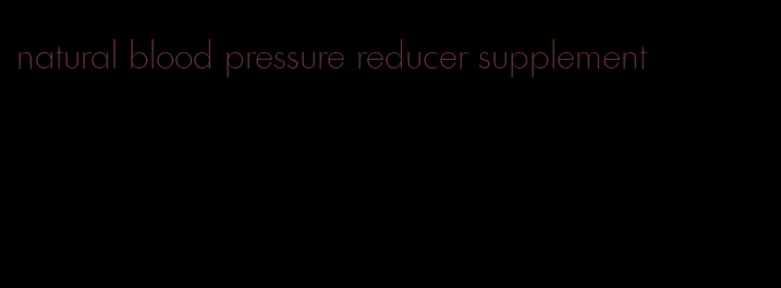 natural blood pressure reducer supplement