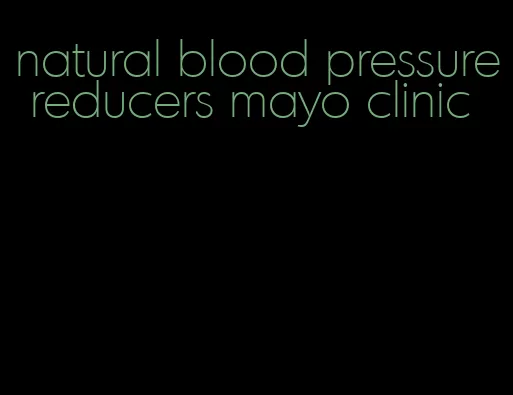 natural blood pressure reducers mayo clinic