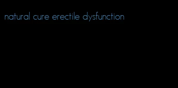 natural cure erectile dysfunction