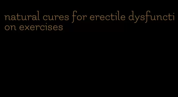 natural cures for erectile dysfunction exercises