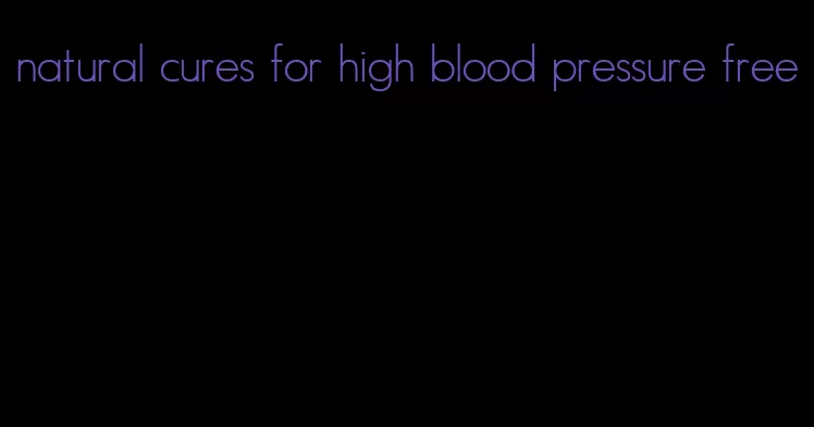 natural cures for high blood pressure free