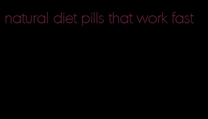 natural diet pills that work fast