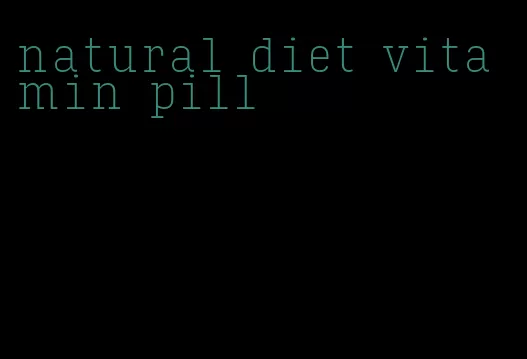 natural diet vitamin pill