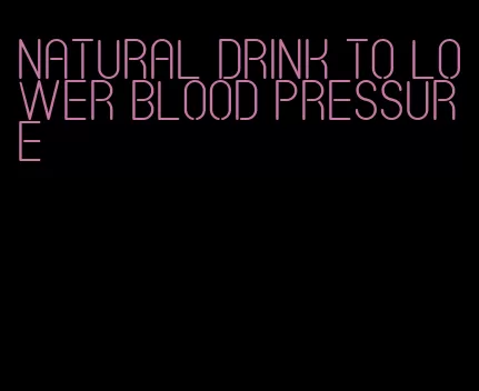 natural drink to lower blood pressure