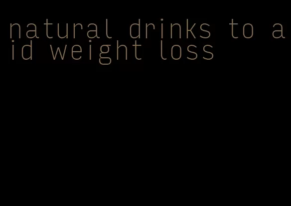 natural drinks to aid weight loss
