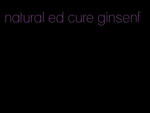 natural ed cure ginsenf