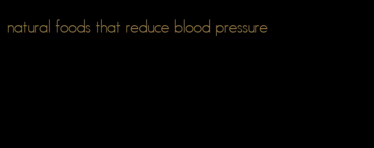 natural foods that reduce blood pressure