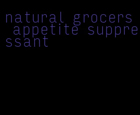 natural grocers appetite suppressant