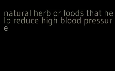 natural herb or foods that help reduce high blood pressure