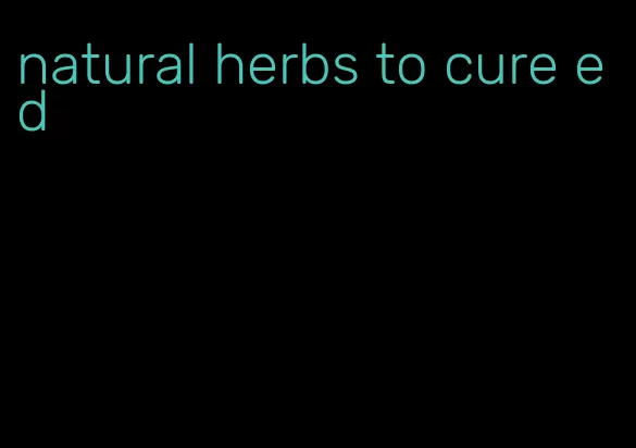 natural herbs to cure ed