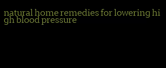 natural home remedies for lowering high blood pressure