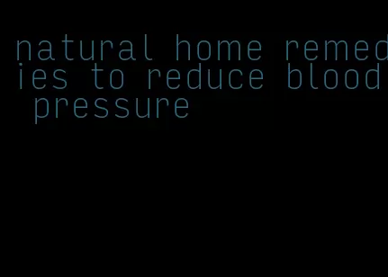 natural home remedies to reduce blood pressure