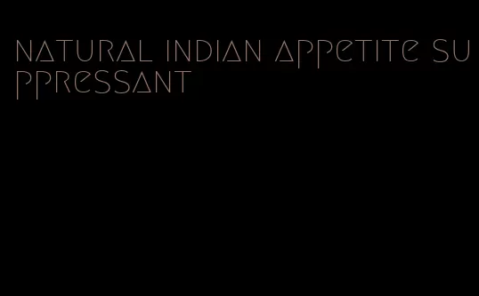 natural indian appetite suppressant