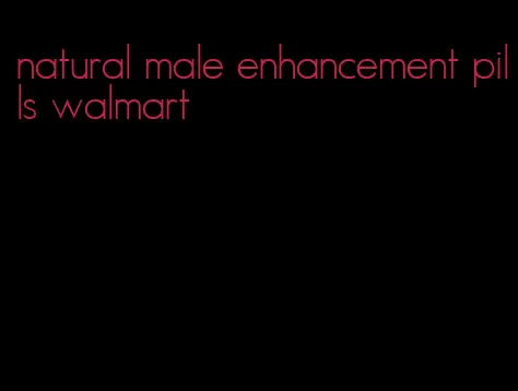 natural male enhancement pills walmart