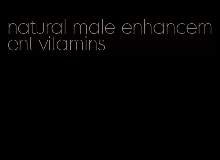 natural male enhancement vitamins