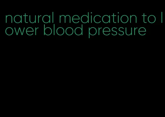 natural medication to lower blood pressure