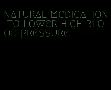 natural medication to lower high blood pressure