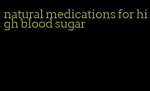 natural medications for high blood sugar