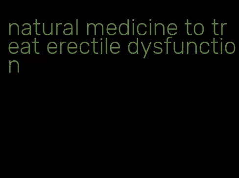 natural medicine to treat erectile dysfunction