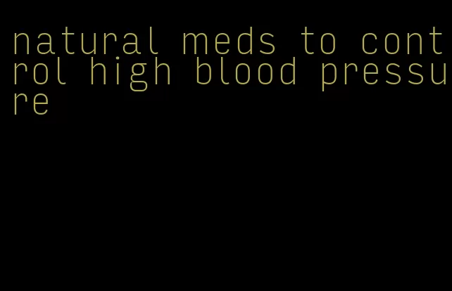 natural meds to control high blood pressure