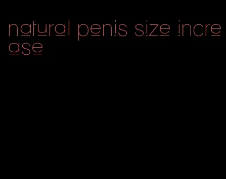 natural penis size increase