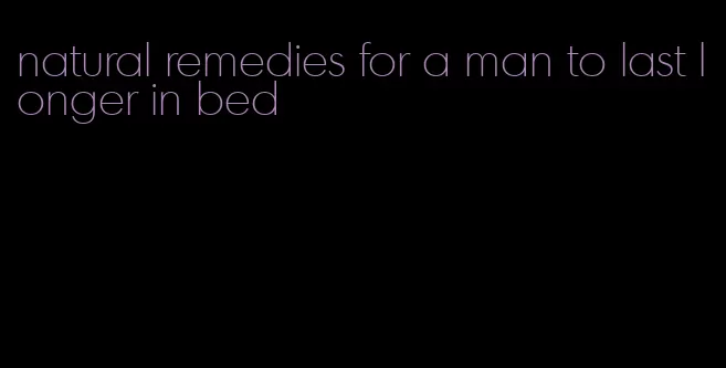 natural remedies for a man to last longer in bed