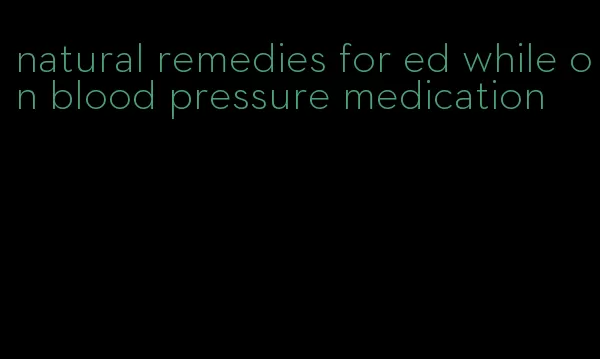 natural remedies for ed while on blood pressure medication