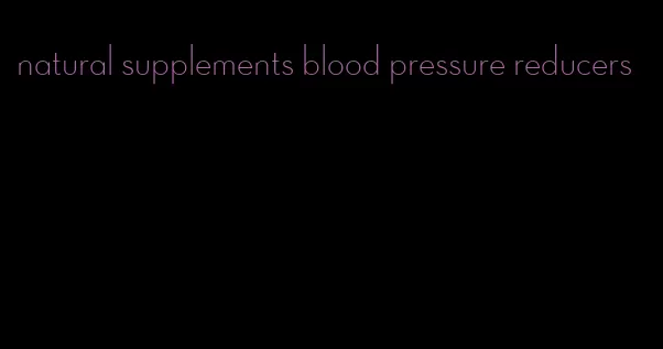 natural supplements blood pressure reducers