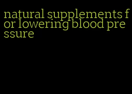 natural supplements for lowering blood pressure