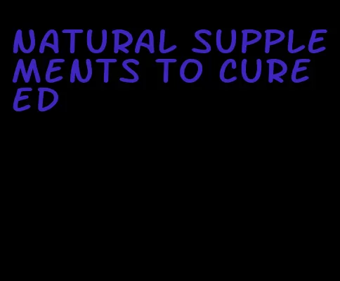 natural supplements to cure ed