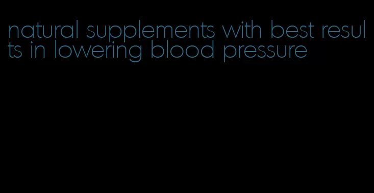 natural supplements with best results in lowering blood pressure