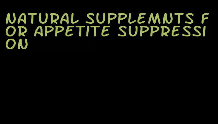 natural supplemnts for appetite suppression