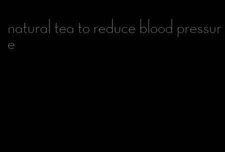 natural tea to reduce blood pressure