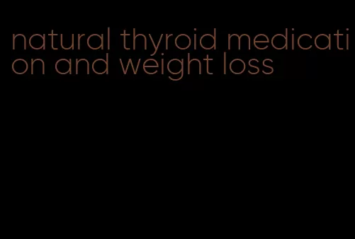 natural thyroid medication and weight loss