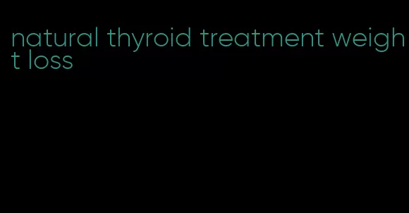 natural thyroid treatment weight loss