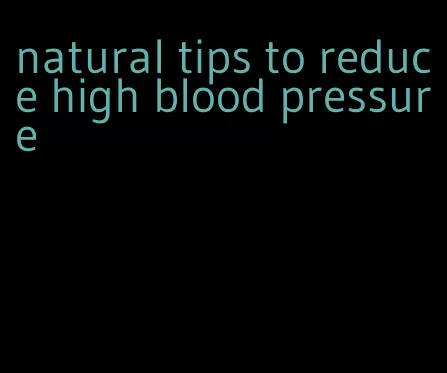 natural tips to reduce high blood pressure