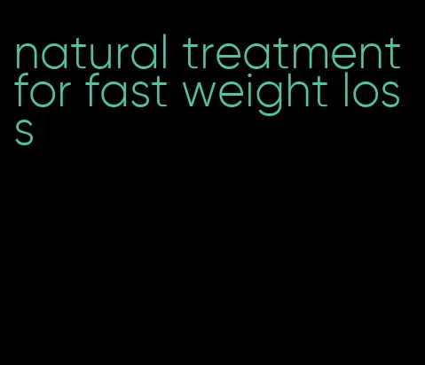 natural treatment for fast weight loss