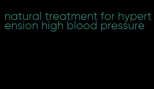 natural treatment for hypertension high blood pressure