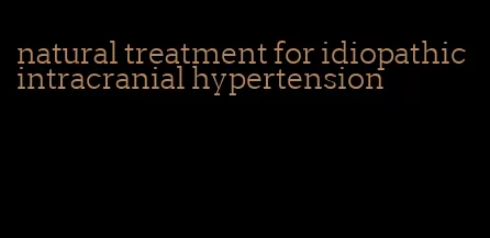 natural treatment for idiopathic intracranial hypertension