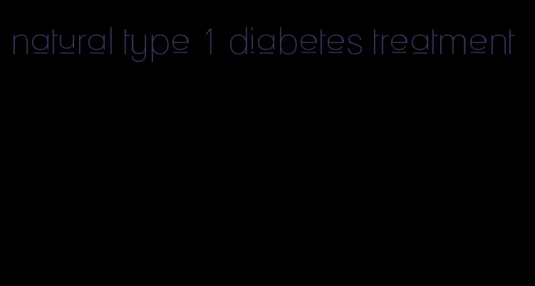 natural type 1 diabetes treatment