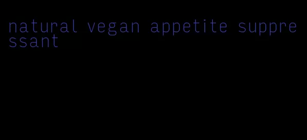 natural vegan appetite suppressant