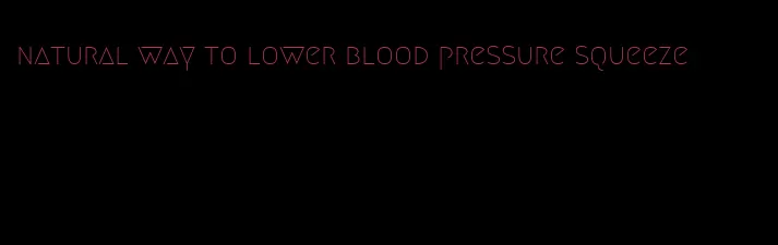 natural way to lower blood pressure squeeze