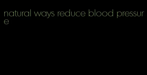 natural ways reduce blood pressure