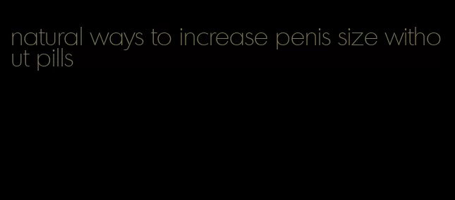 natural ways to increase penis size without pills