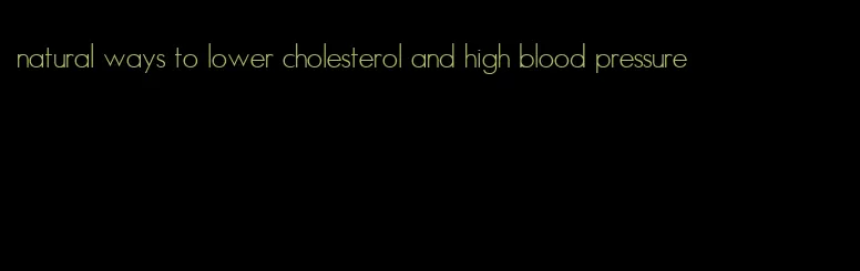 natural ways to lower cholesterol and high blood pressure