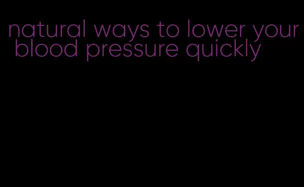 natural ways to lower your blood pressure quickly