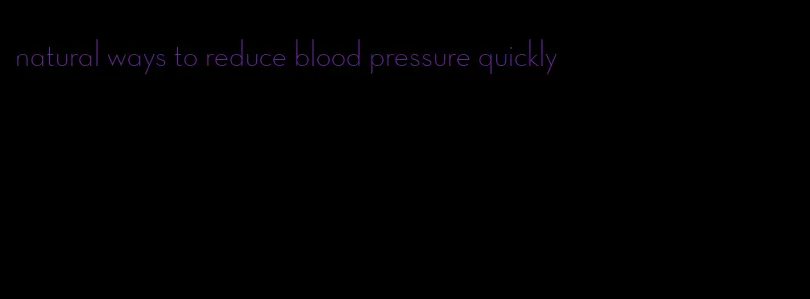 natural ways to reduce blood pressure quickly