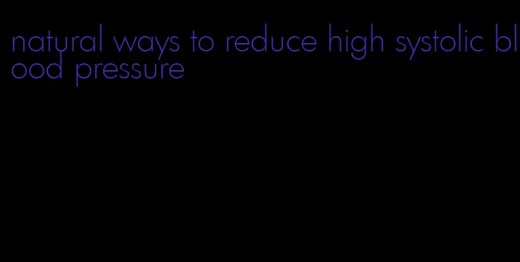 natural ways to reduce high systolic blood pressure